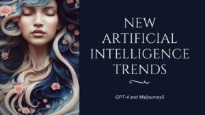 New Artificial Intelligence Trends: GPT-4 and Midjourney5