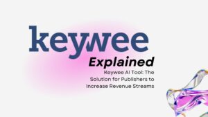 Keywee AI Tool: The Solution for Publishers to Increase Revenue Streams